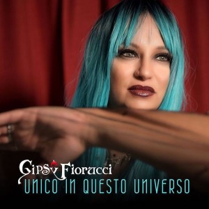 Vi Presentiamo Gipsy Fiorucci - Unico In Questo Universo Nuovo Singolo 